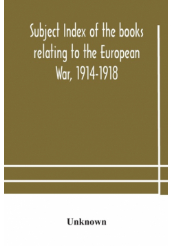 Subject index of the books relating to the European War, 1914-1918, acquired by the British Museum, 1914-1920