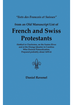 Lists Des Francois Et Suisses from an Old Manuscript List of French and Swiss Protestants Settled in Charleston, on the Santee River and at the Orange