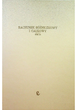 Rachunek różniczkowy i całkowy Tom III