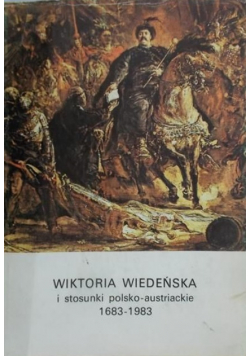 Wiktoria Wiedeńska i stosunki polsko-austriackie 1683 do 1983