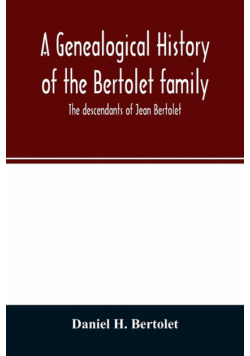 A genealogical history of the Bertolet family