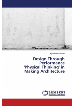 Design Through Performance 'Physical Thinking' in Making Architecture
