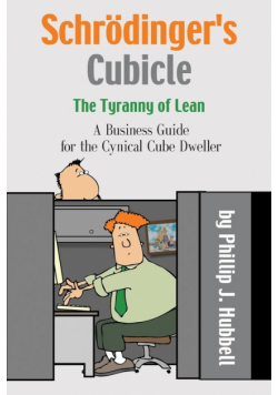 Schrödinger's Cubicle or The Tyranny of Lean - A Business Guide for the Cynical Cube Dweller