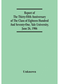 Report Of The Thirty-Fifth Anniversary Of The Class Of Eighteen Hundred And Seventy-One, Yale University, June 26, 1906