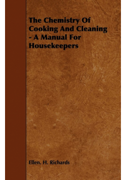 The Chemistry Of Cooking And Cleaning - A Manual For Housekeepers