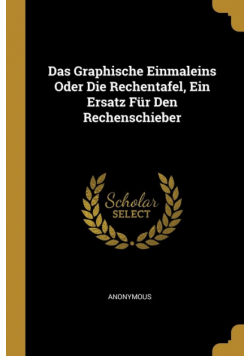 Das Graphische Einmaleins Oder Die Rechentafel, Ein Ersatz Für Den Rechenschieber