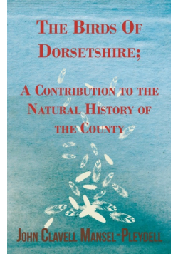 The Birds Of Dorsetshire; A Contribution to the Natural History of the County