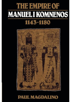 The Empire of Manuel I Komnenos, 1143 1180