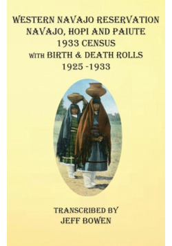 Western Navajo Reservation  Navajo, Hopi and Paiute 1933 Census with Birth & Death Rolls 1925-1933