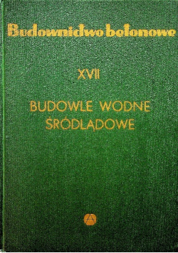 Budownictwo betonowe Budowle wodne śródlądowe Tom XVII