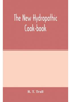 The new hydropathic cook-book; with recipes for cooking on hygienic principles