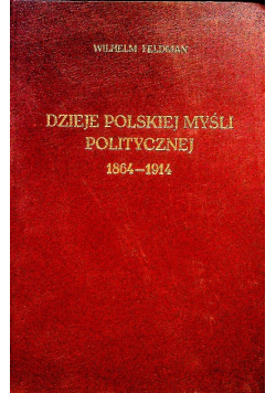 Dzieje Polskiej Myśli Politycznej 1864 - 1914 reprint z 1933 r.