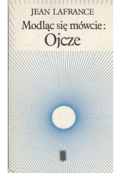 Modląc się mówcie Ojcze