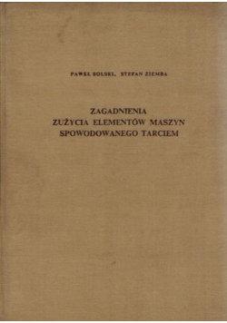 Zagadnienia zużycia elementów maszyn spowodowanego tarciem