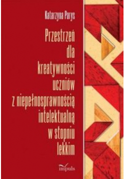 Przestrzeń dla kreatywności uczniów z niepełnosprawnością intelektualną w stopniu lekkim