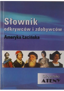 Słownik odkrywców i zdobywców. Ameryka Łacińska