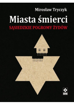 Miasta śmierci. Sąsiedzkie pogromy Żydów