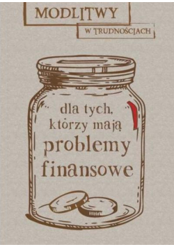 Modlitwy w trudnościach. Dla tych, którzy mają...