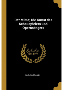 Der Mime; Die Kunst des Schauspielers und Opernsängers