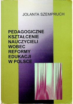 Pedagogiczne kształcenie nauczycieli wobec reformy edukacji w Polsce
