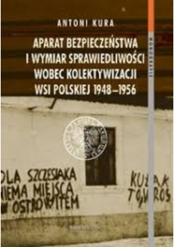 Aparat bezpieczeństwa i wymiar sprawiedliwości wobec kolektywizacji wsi polskiej 1948 - 1956