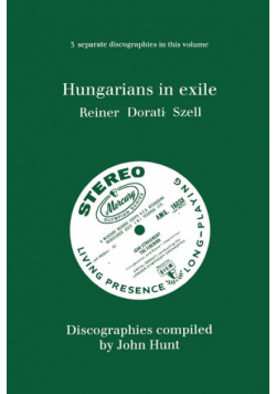 Hungarians in Exile. 3 Discographies. Fritz Reiner, Antal Dorati, George Szell. [1997].