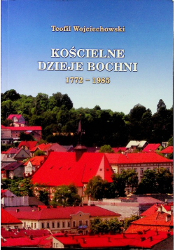 Kościelne dzieje Bochni 1772-1985