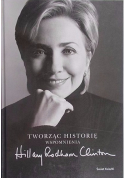 Tworząc historię Wspomnienia Hillary Rodham Clinton