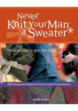 Never Knit Your Man a Sweater *unless you've got the ring!