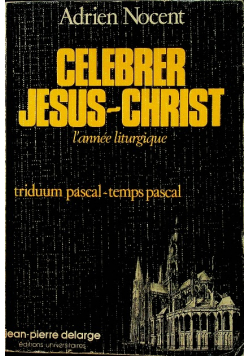 Celebrer Jesus - Christ l annee liturgique triduum pascal - temps pascal