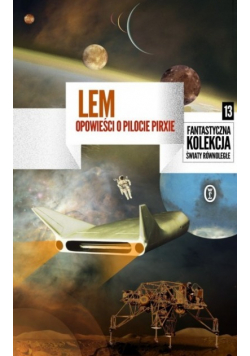 Fantastyczna kolekcja  Światy równoległe 13 Opowieści o Pilocie Pirxie I