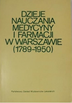 Dzieje nauczania medycyny i farmacji w Warszawie ( 1789 - 1950 )