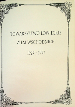 Towarzystwo Łowieckie Ziem Wschodnich 1927-1997