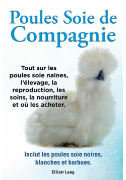 Poules soie de compagnie. Tout sur les Poules soie naines, l'élevage, la reproduction, les soins, la nourriture et où les acheter. Inclut les Poules soie noires, blanches et barbues.