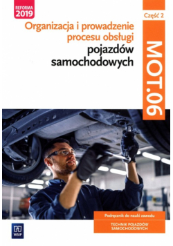 Organizacja i prowadzenie procesu obsługi pojazdów samochodowych. Kwalifikacja MOT.06 Podręcznik do nauki zawodu technik pojazdów samochodowych Część 2