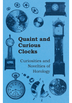 Quaint and Curious Clocks - Curiosities and Novelties of Horology