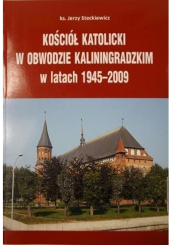 Kościół katolicki w Obwodzie Kaliningradzkim w latach 1945-2009 + autograf Steckiewicza
