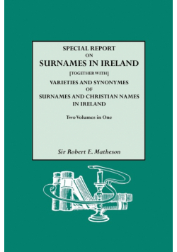Special Report on Surnames in Ireland[together With] Varieties and Synonymes of Surnames and Christian Names in Ireland