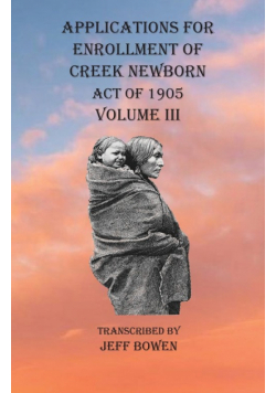 Applications For Enrollment of Creek Newborn Act of 1905    Volume III