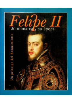 Felipe II Un monarca y su epoca
