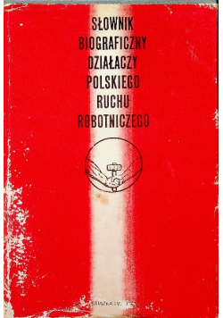 Słownik biograficzny działaczy polskiego ruchu robotniczego Tom 1