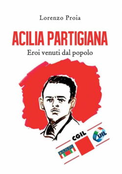 Acilia partigiana. Eroi venuti dal popolo.