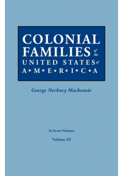 Colonial Families of the United States of America. in Seven Volumes. Volume III