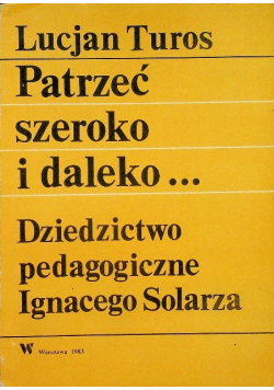Patrzeć szeroko i daleko Dziedzictwo Pedagogiczne Ignacego Solarza