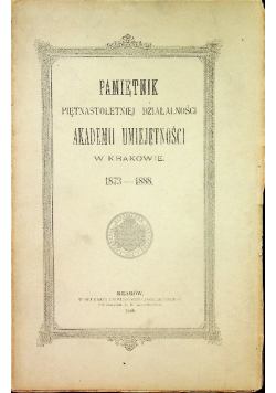 Pamiętnik piętnastoletniej działalności Akademii Umiejętności w Krakowie 1873-1888 1889 r.