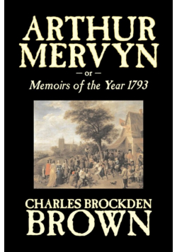 Arthur Mervyn or, Memoirs of the Year 1793 by Charles Brockden Brown, Fiction, Fantasy, Historical