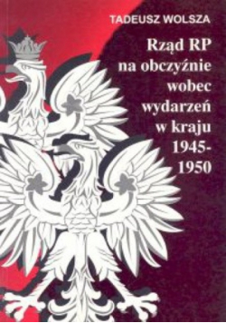 Rząd RP na obczyźnie wobec wydarzeń w kraju 1945 - 1950