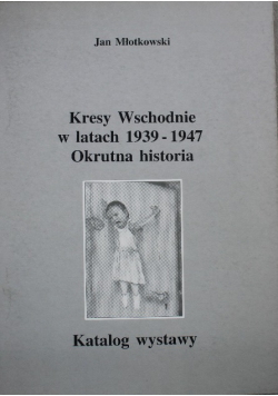 Kresy Wschodnie w latach 1939 1947 Okrutna historia