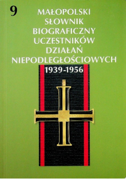 Małopolski Słownik Biograficzny Uczestników Działań Niepodległościowych 1939-1956 tom 9