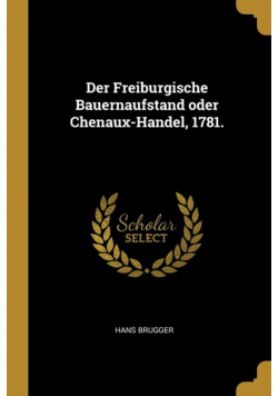 Der Freiburgische Bauernaufstand oder Chenaux-Handel, 1781.